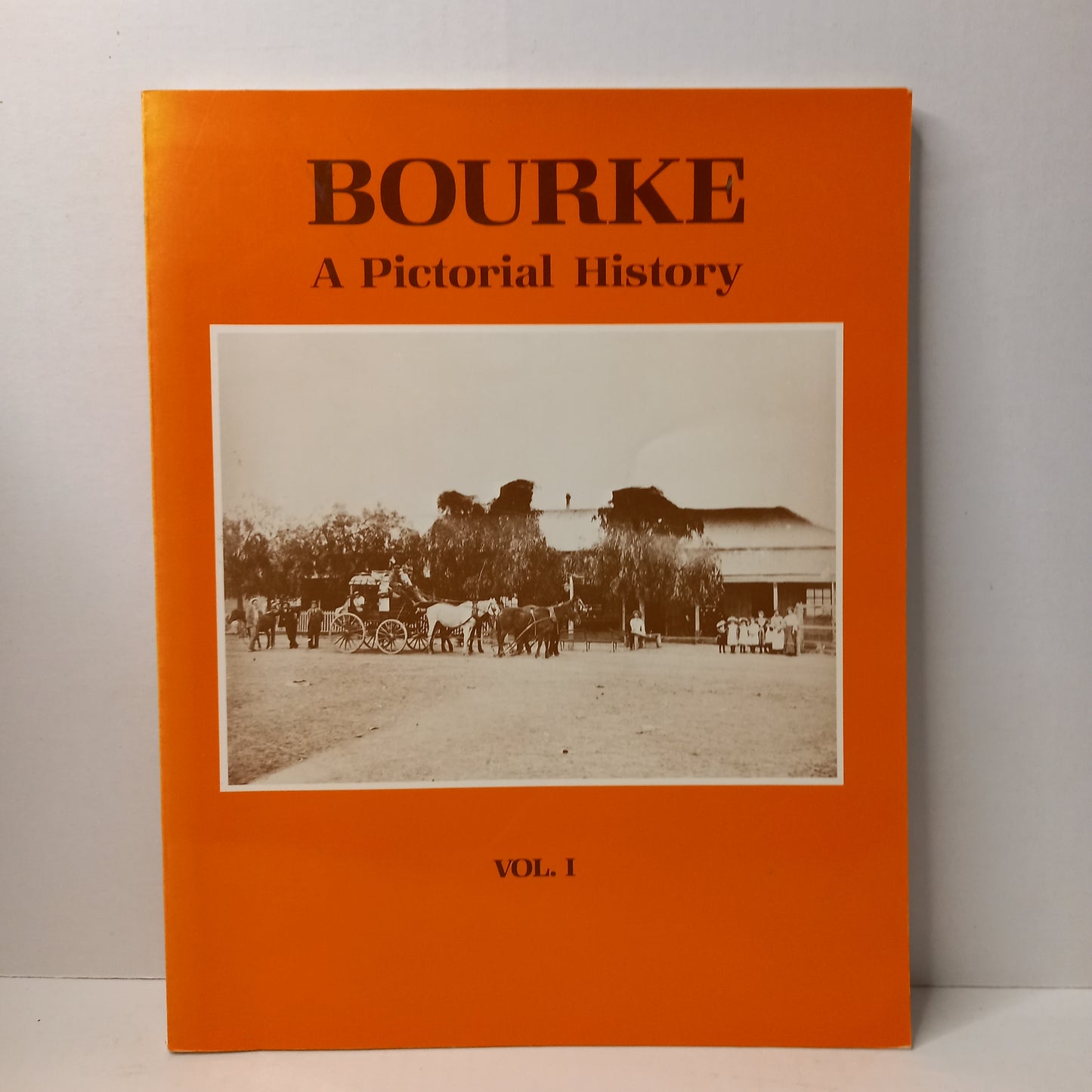 Bourke A Pictorial History Volume 1 - By Bill Cameron-Tilbrook and Co