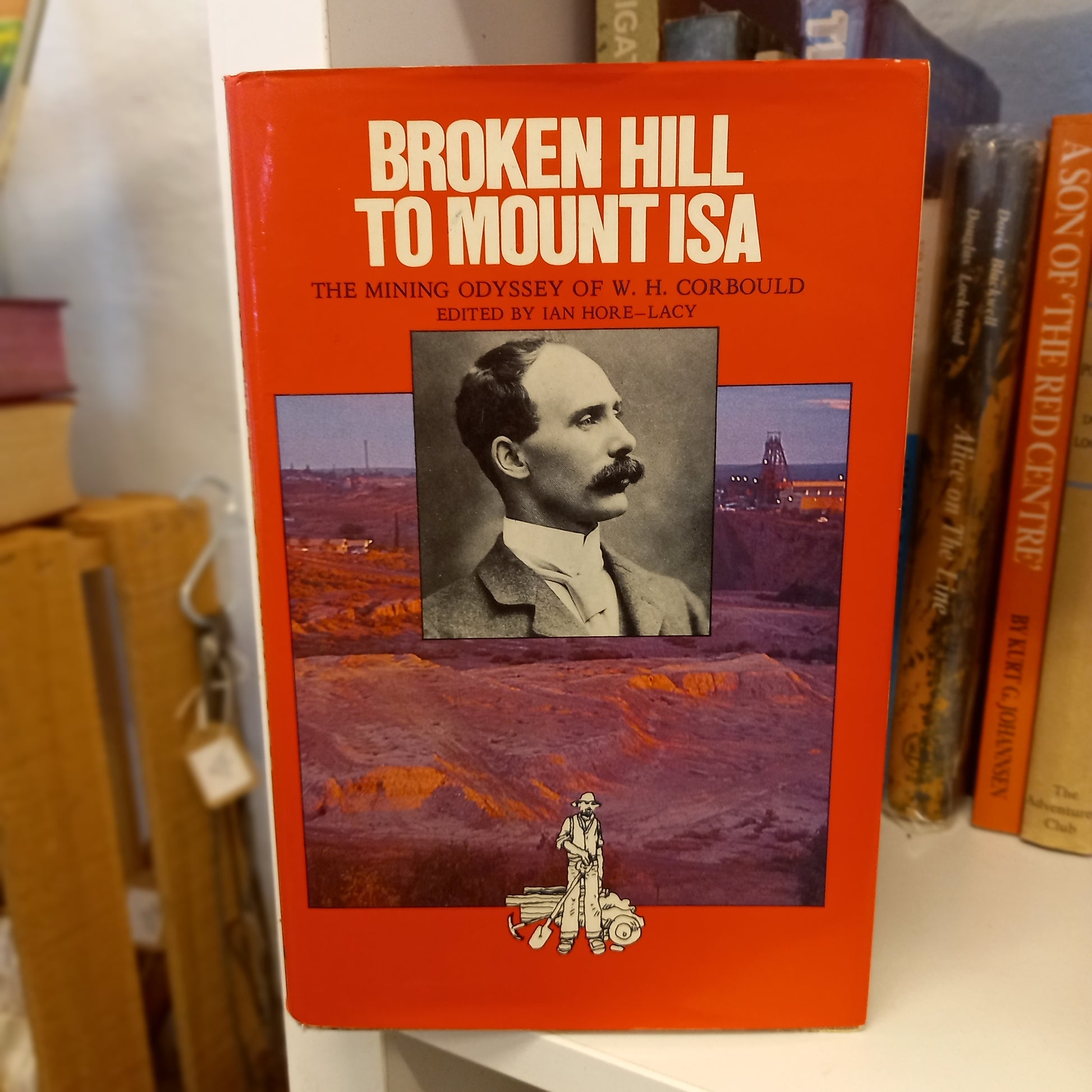 Broken Hill to Mount Isa: The Mining Odyssey of W.H. Corbould – Edited and Annotated by Ian Hore-Lacy (1981)-Book - Australian Biography / Mining History Book-Tilbrook and Co