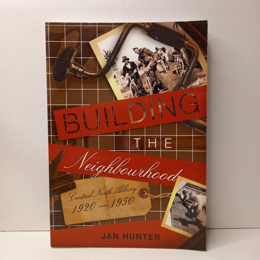 Building the Neighbourhood : Central North Albury 1920 - 1950 by Jan Hunter-Book-Tilbrook and Co