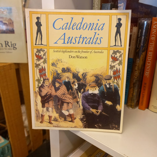 Caledonia Australis: Scottish Highlanders on the Frontier of Australia by Don Watson-Book - Australian Immigration History / Scottish Diaspora / 19th Century Frontier Studies-Tilbrook and Co
