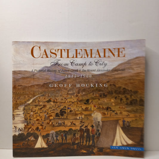 Castlemaine: From camp to city : a pictorial history of Forest Creek & the Mount Alexander Goldfields, 1835-1900 by Geoff Hocking-Book-Tilbrook and Co