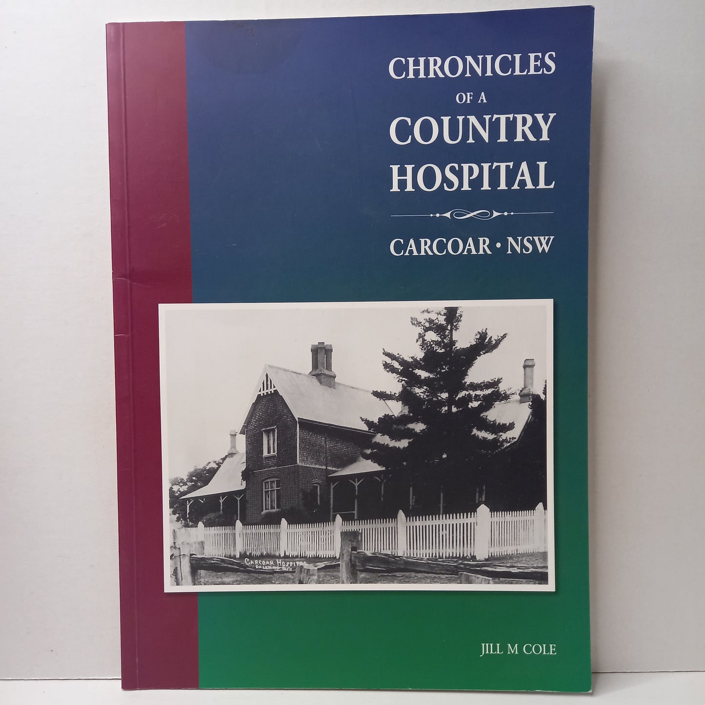 Chronicles of a country hospital : Carcoar, NSW by Jill M. Cole-Book-Tilbrook and Co