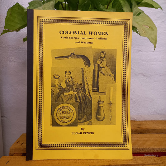 Colonial women: Their stories, costumes, artifacts, and weapons by Edgar F Penzig-Book-Tilbrook and Co