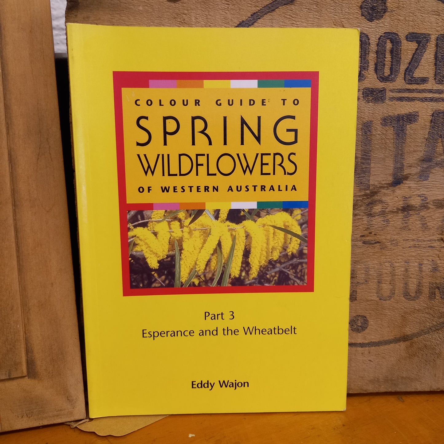 Colour Guide to Spring Wildflowers Of Western Australia : Part 3 Esperance and the Wheatbelt by Eddy Wajon-Book-Tilbrook and Co