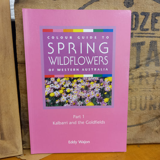 Colour Guide to Spring Wildflowers of Western Australia Part 1 : Kalbarri and the Goldfields by Eddy Wajon-Book-Tilbrook and Co