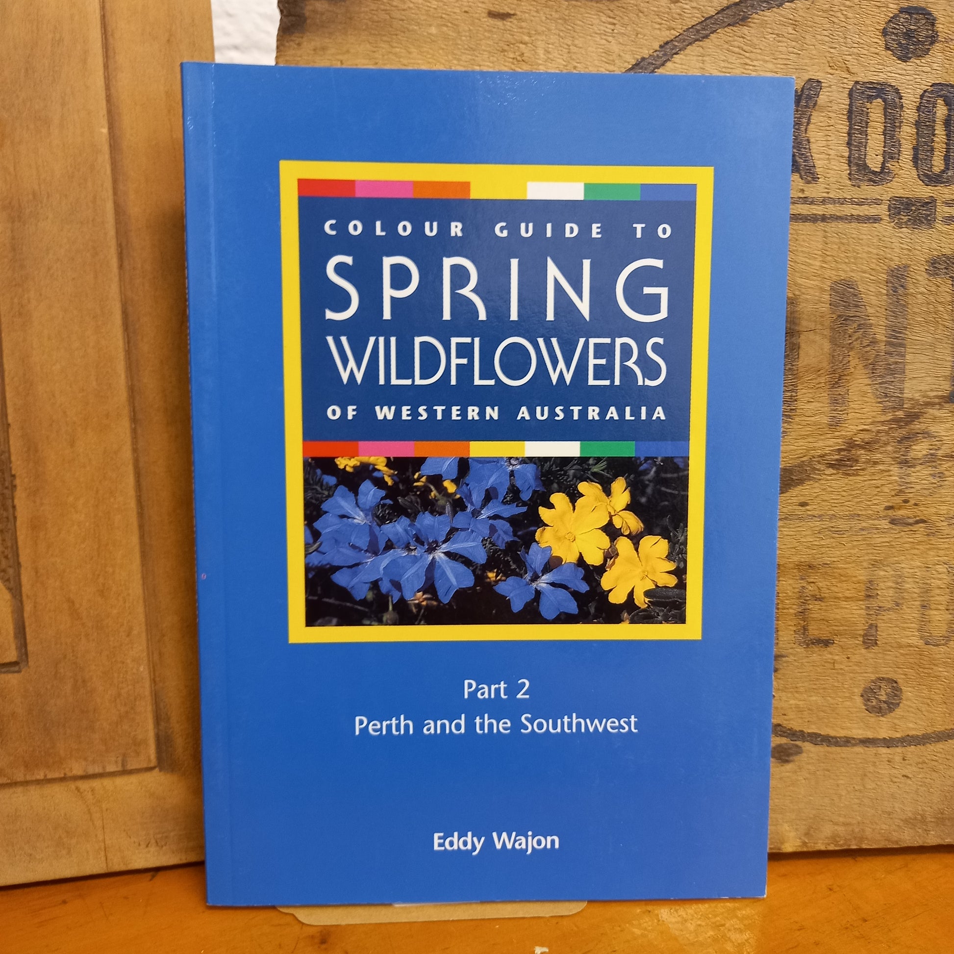 Colour Guide to Spring Wildflowers of Western Australia Part 2: Perth and the Southwest by Eddy Wajon-Book-Tilbrook and Co