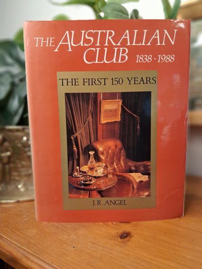 The Australian Club 1838–1988: The First 150 Years by J. R. Angel-Australian History / Sydney History / Club History / Institutional History-Tilbrook and Co