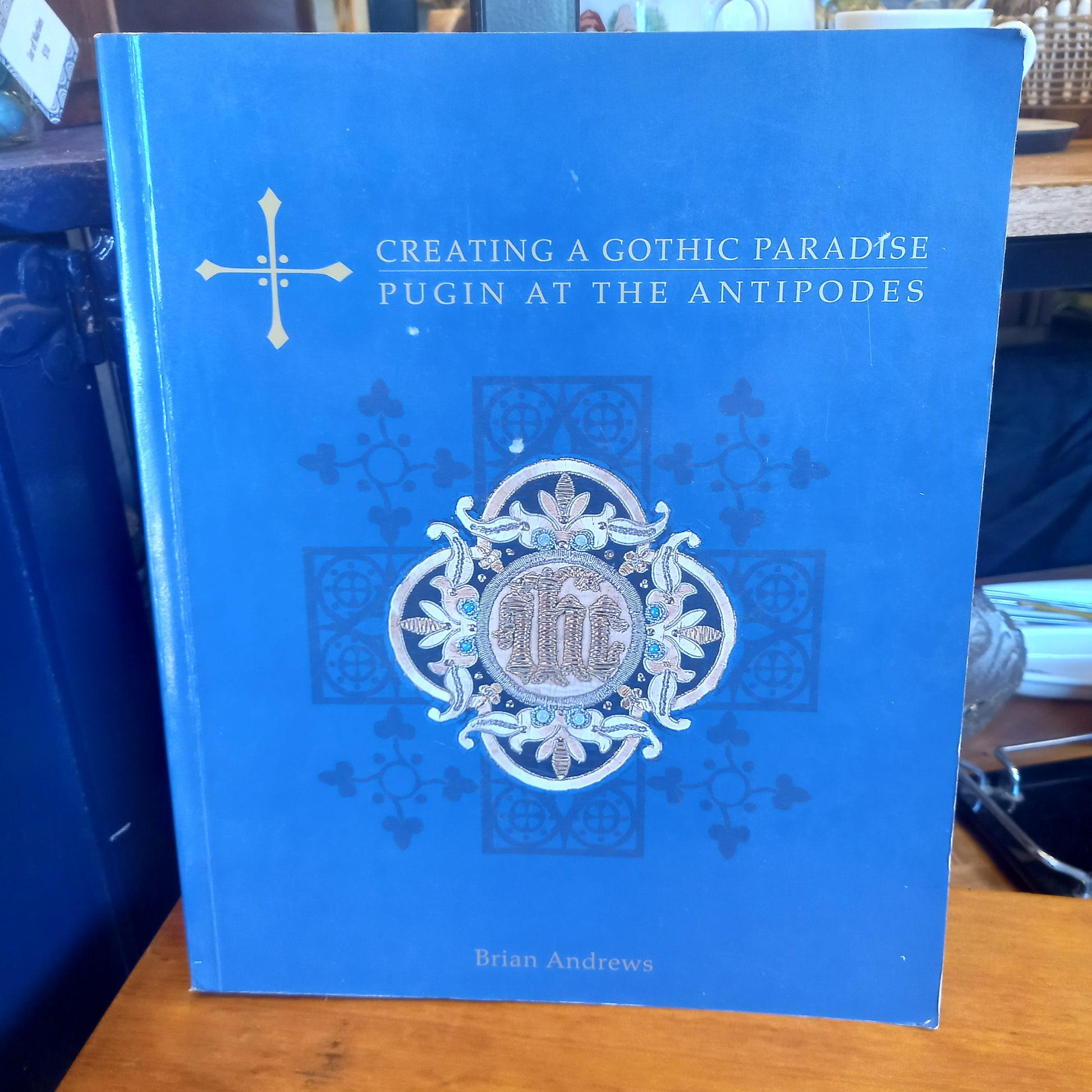 Creating a Gothic Paradise : Pugin at the Antipodes by Brian Andrews-Book-Tilbrook and Co