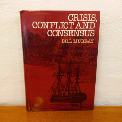 Crisis, conflict, and consensus: Selected documents illustrating 200 years in the making of Australia by Bill Murray-Book-Tilbrook and Co