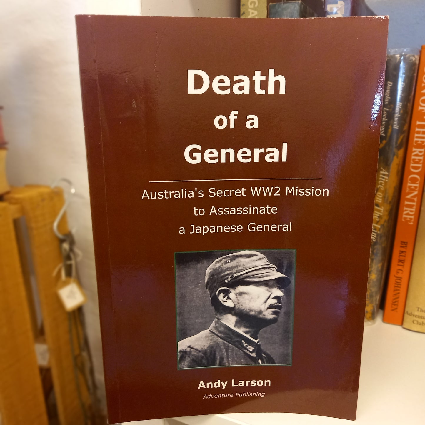 Death of a General: Australia's Secret WW2 Mission to Assassinate a Japanese General by Andy Larson-Book - Military History / Australian History-Tilbrook and Co