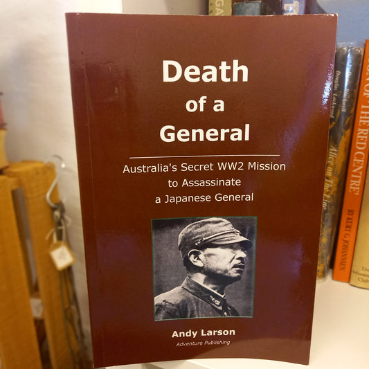 Death of a General: Australia's Secret WW2 Mission to Assassinate a Japanese General by Andy Larson-Book - Military History / Australian History-Tilbrook and Co
