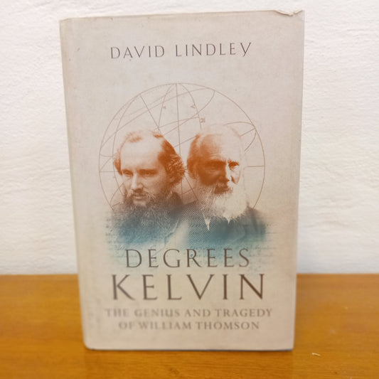 Degrees Kelvin : A Tale of Genius, Invention and Tragedy by David-lindley-Book-Tilbrook and Co