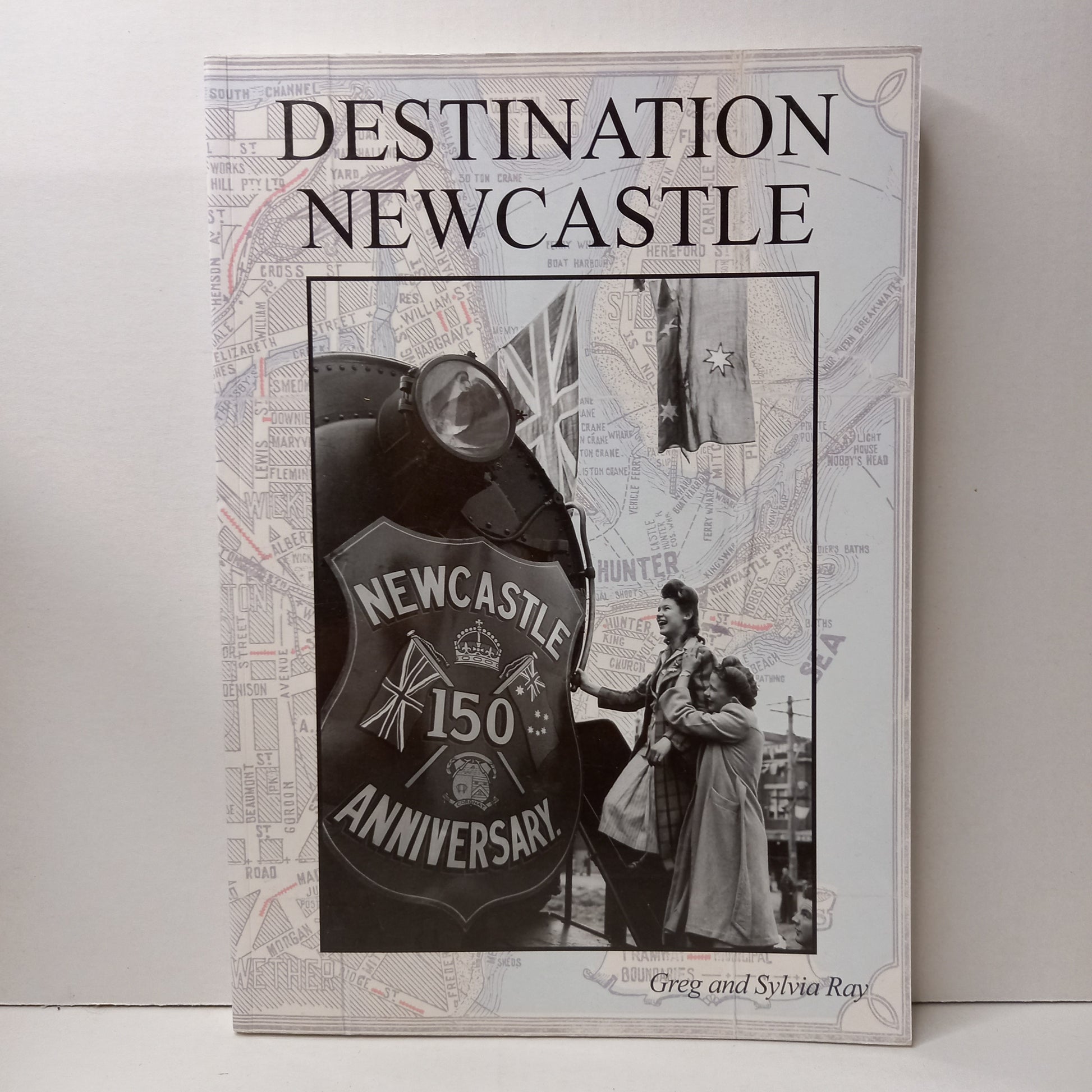 Destination Newcastle by Greg and Sylvia Ray-Book-Tilbrook and Co