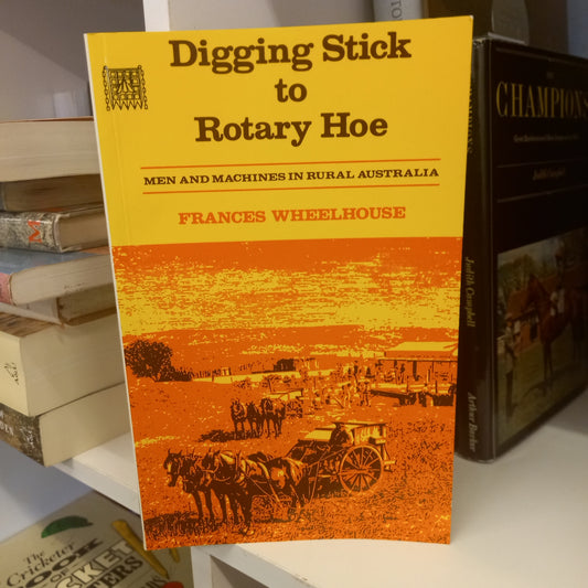 Digging Stick to Rotary Hoe. Men and Machines in Rural Australia by Frances Wheelhouse-Book-Tilbrook and Co