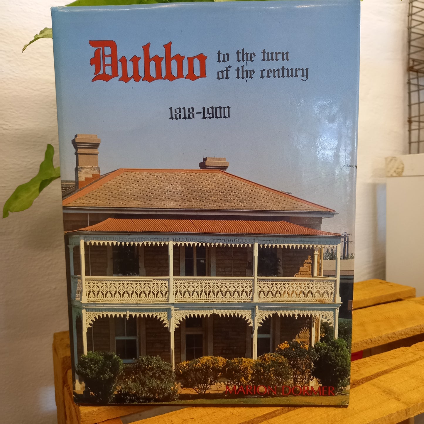 Dubbo to the Turn of the Century. An Illustrated History of Dubbo and Districts 1818-1900 by Marion Dormer-Book-Tilbrook and Co