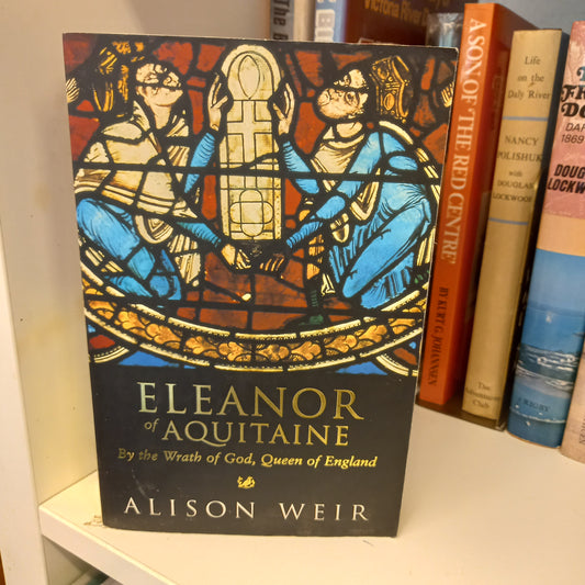 Eleanor of Aquitaine by the Wrath of God, Queen of England by Alison Weir-Books-Tilbrook and Co