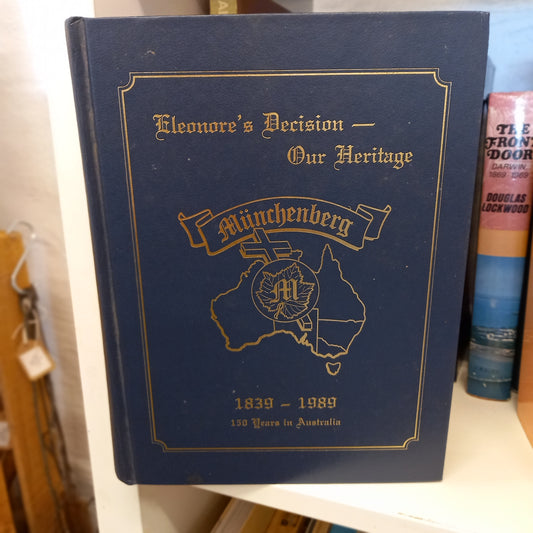 Eleonore's Decision – Our Heritage: The History and Family Tree of Johann Friedrich Munchenberg and Johanne Eleonore Munchenberg and Their Descendants 1839–1989 by Reginald Schilling Munchenberg (1988)-Book - Genealogical history / Australian family and migration history-Tilbrook and Co