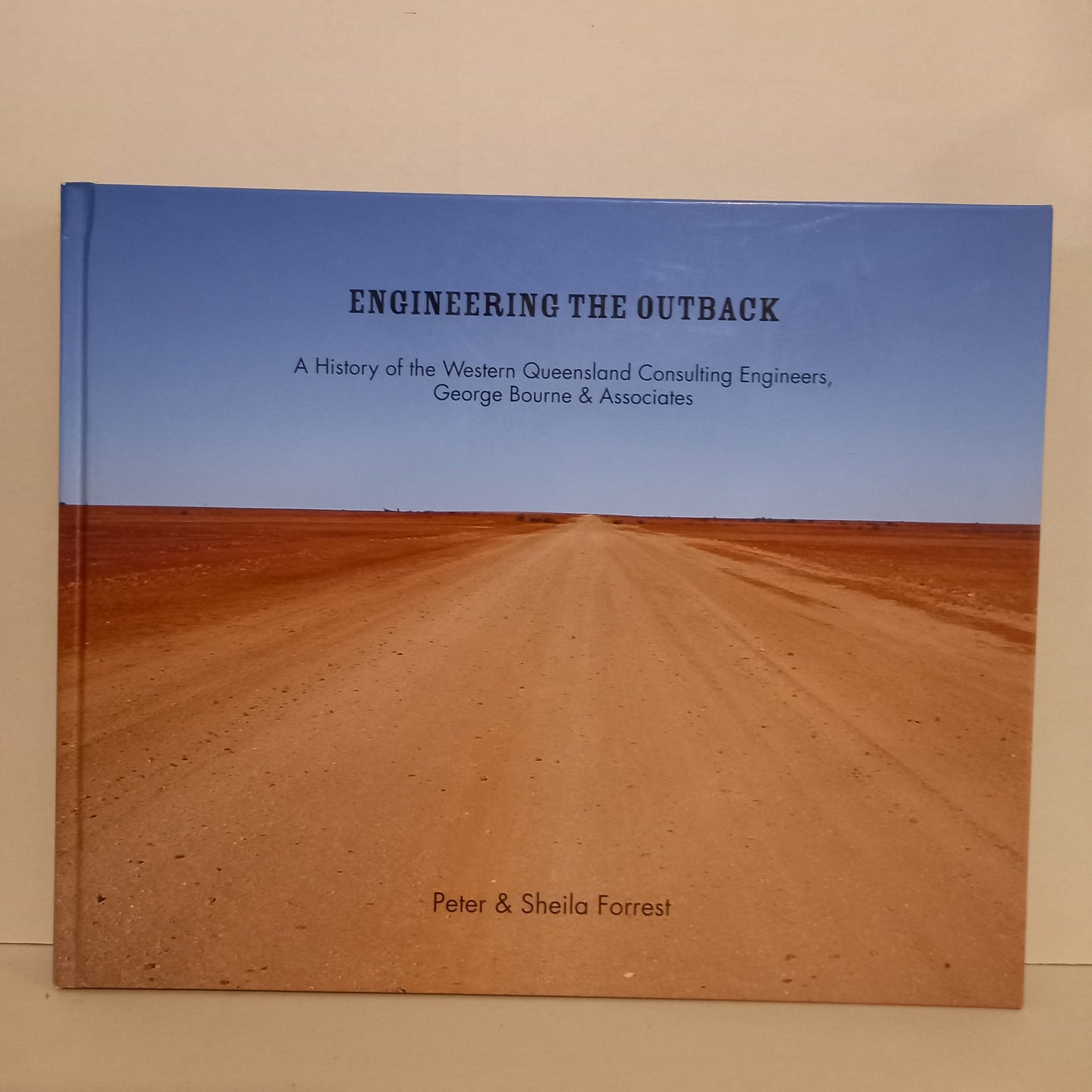 Engineering The Outback: A History of the Western Queensland Consulting Engineers, George Bourne & Associates by Peter Forrest; Sheila Forrest-Book-Tilbrook and Co