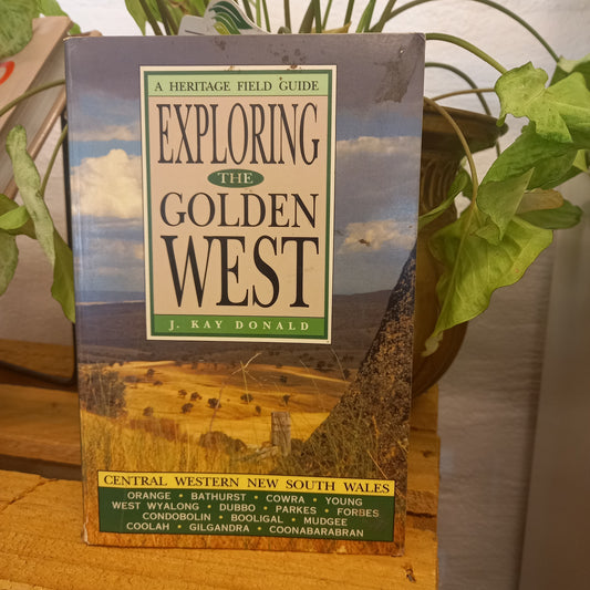 Exploring the Golden West: Central Western New South Wales
by Donald, J. Kay-Book-Tilbrook and Co