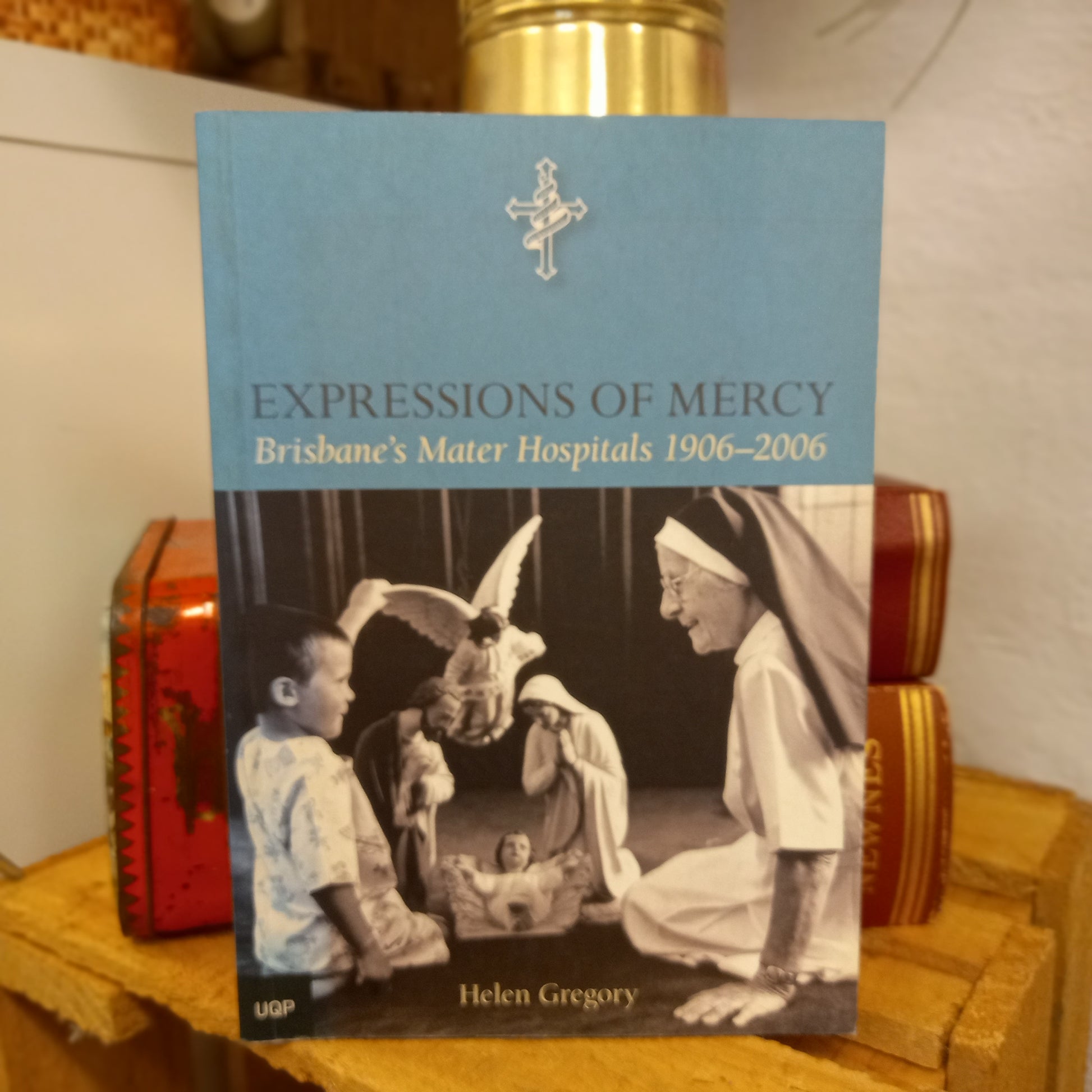Expressions of Mercy: Brisbane's Mater Hospital by Helen Gregory (2006)-Australian Medical & Institutional History-Tilbrook and Co