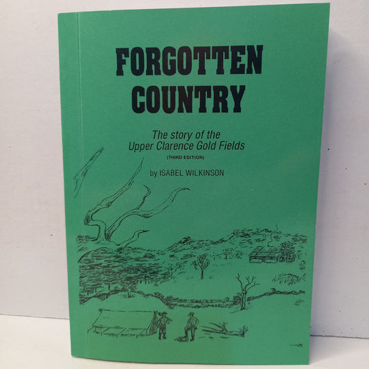 Forgotten Country : The Story of the Upper Clarence Gold Fields by Isabel Wilkinson-Book-Tilbrook and Co