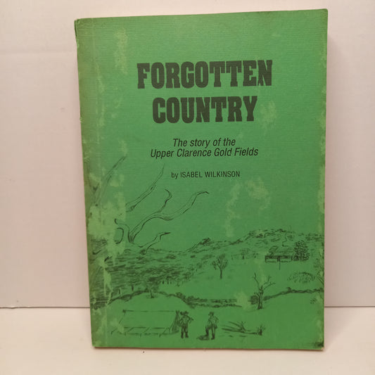 Forgotten Country : The Story of the Upper Clarence Gold Fields by Isabel Wilkinson-Book-Tilbrook and Co