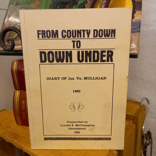 From County Down to Down Under: Diary of Jas. Vn. Mulligan 1860 Transcribed by Lynette F. McClenaghan-Book - Australian Biography / Immigration History / Personal Diary-Tilbrook and Co