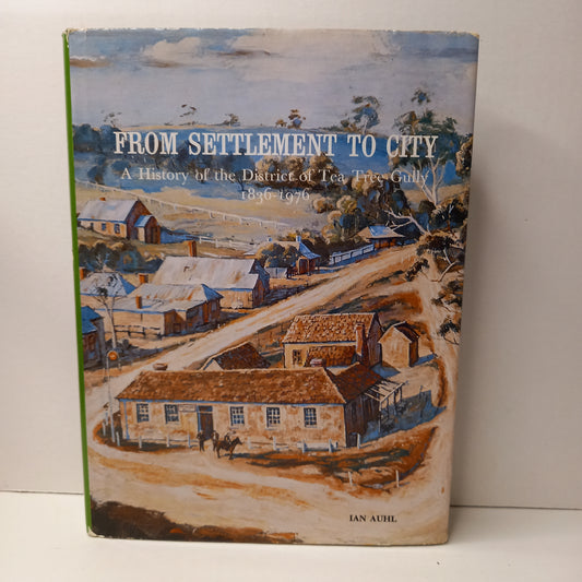 From settlement to city: A history of the District of Tea Tree Gully, 1836-1976 by Ian Auhl-Book-Tilbrook and Co