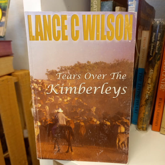 Tears Over the Kimberleys by Lance C. Wilson (2007 First Edition Softcover)
