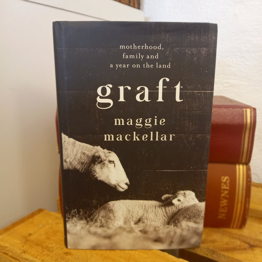 Graft: Motherhood, Family and a Year on the Land / Maggie MacKellar ; illustrations by Sarah Bird-Book - Memoir / Nature Writing / Rural Life-Tilbrook and Co
