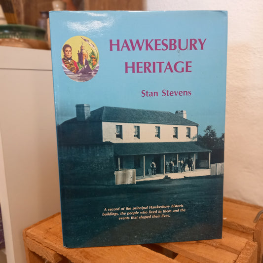 Hawkesbury Heritage: A Record of the Principal Hawkesbury Historic Buildings, the People Who Lived in Them and the Events That Shaped Their Lives / Stan Stevens-Book - Australian Local History / Architectural Heritage / Commemorative Publication-Tilbrook and Co