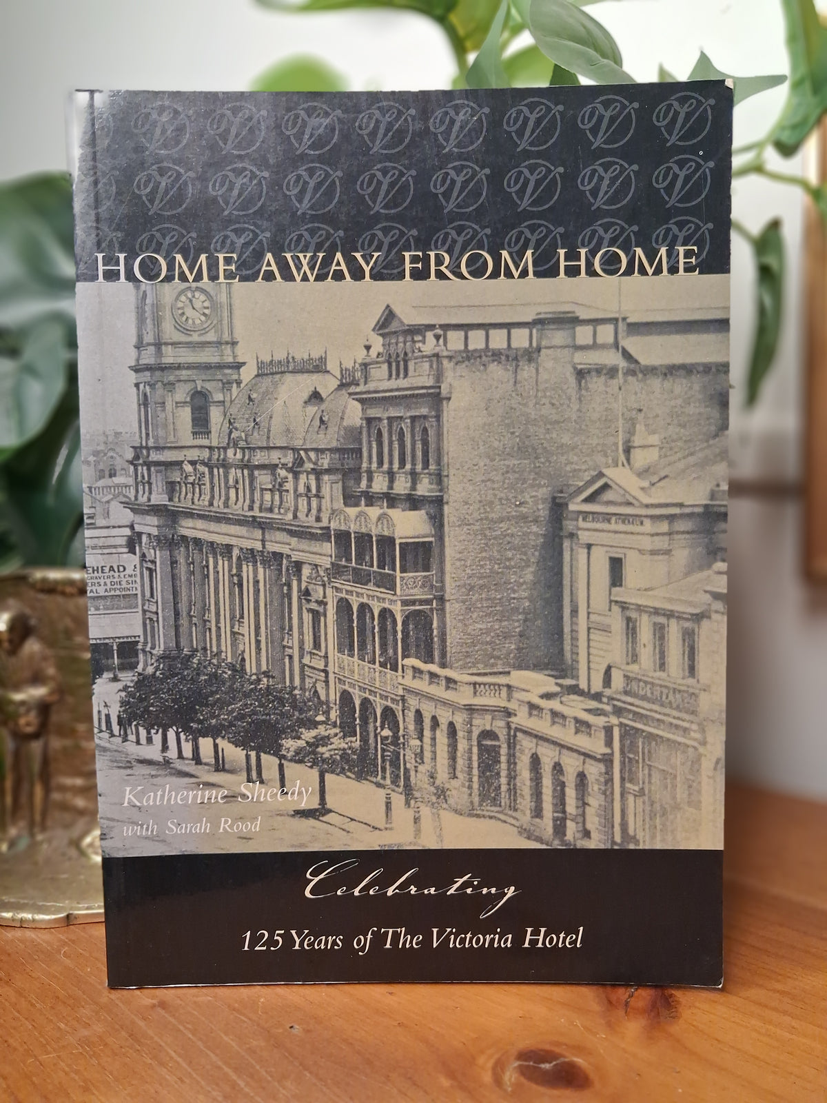 Home Away from Home Celebrating 125 Years of the Victoria Hotel by Katherine Sheedy and Sarah Rood, 2007 illustrated softcover Melbourne hotel history.