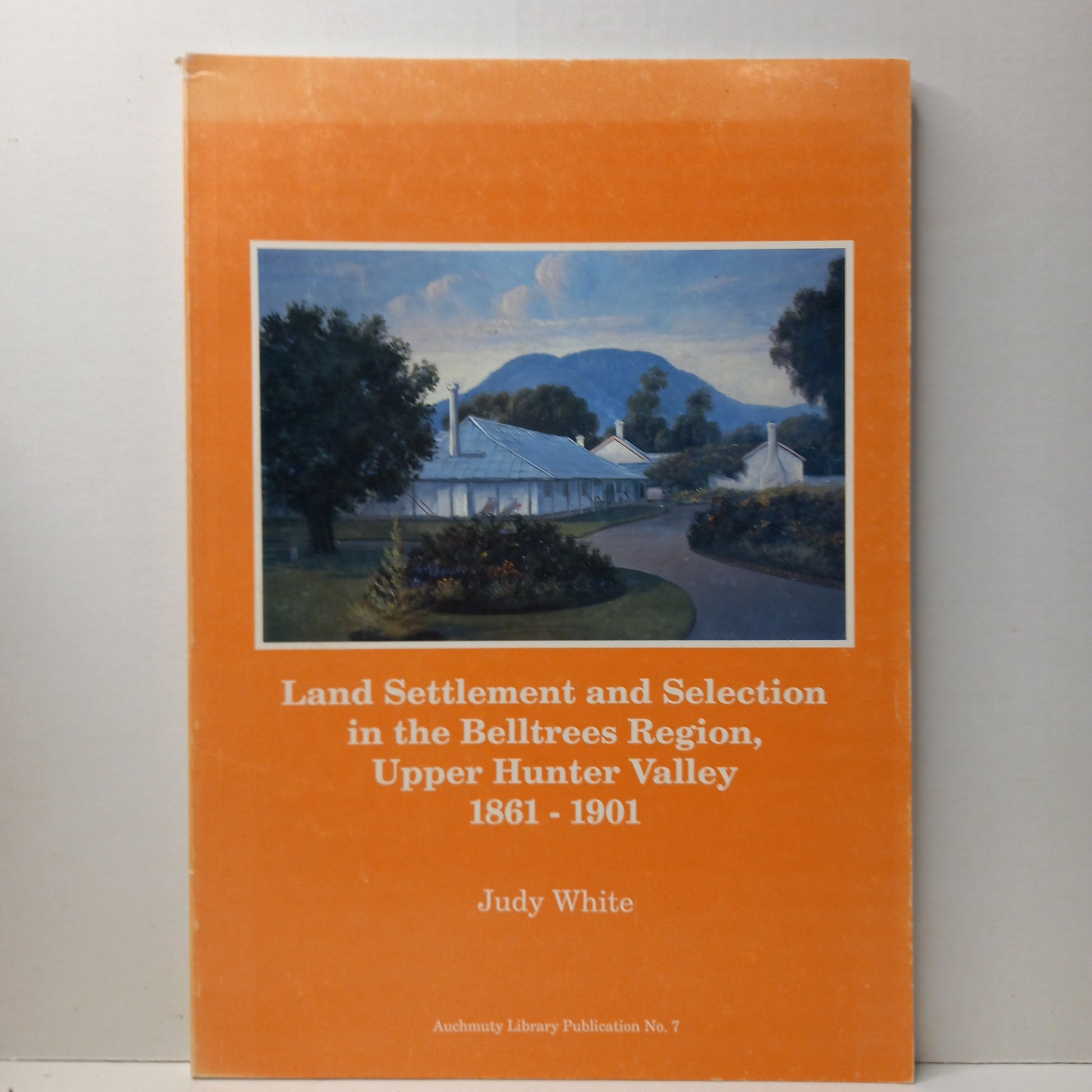 Land Settlement and Selection in the Belltrees Region Upper Hunter Valley 1861-1901 by Judy White-Book-Tilbrook and Co