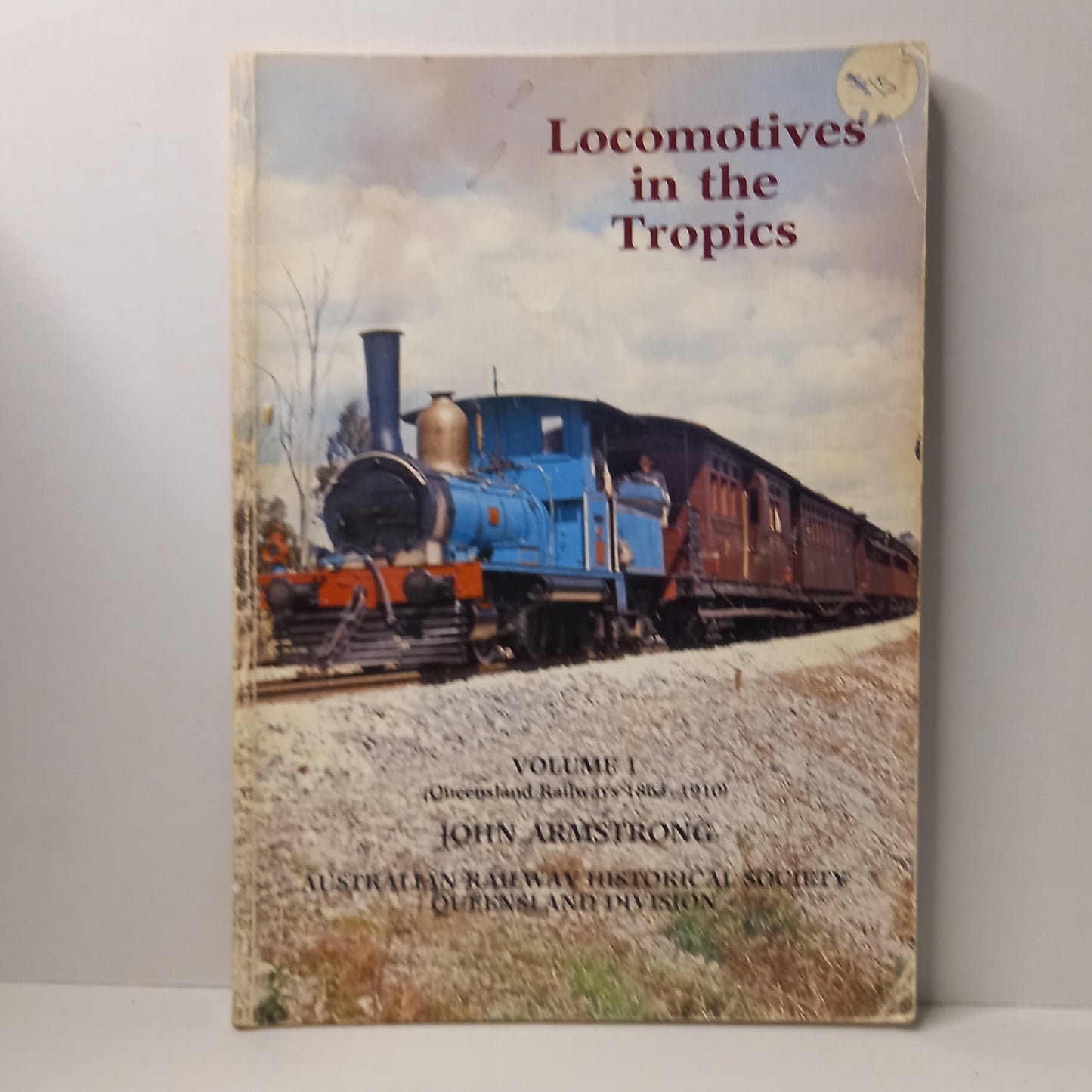 Locomotives in the Tropics Queensland Railways 1864 to 1910 by John Armstrong; Australian Railway Historical Society Queensland Division-Book-Tilbrook and Co