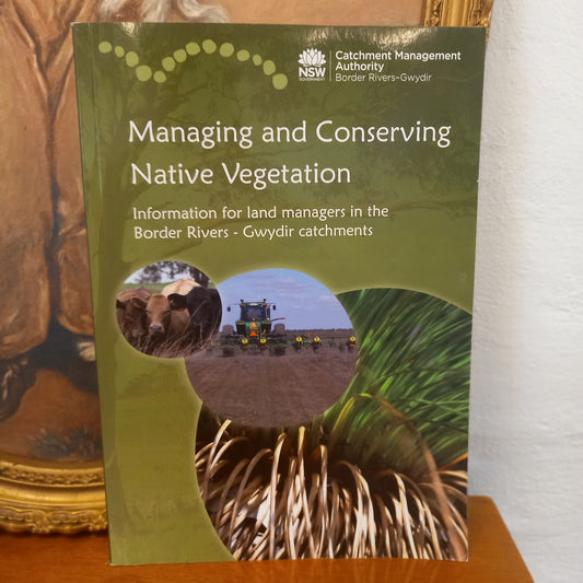 Managing and Conserving Native Vegetation: Information for land managers in the Border Rivers-Gwydir catchments by Wendy Miller et al-Book-Tilbrook and Co