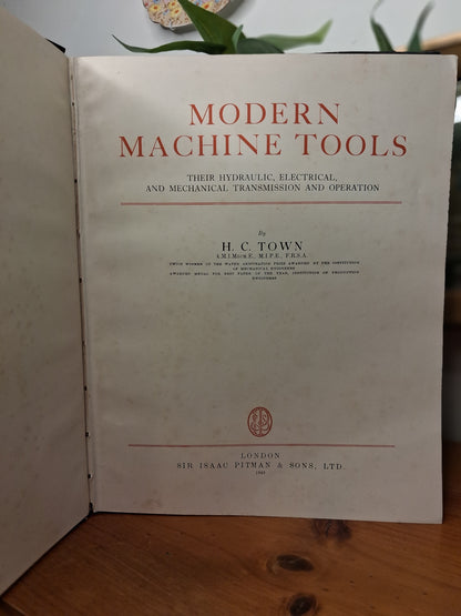Modern Machine Tools: Their Hydraulic, Electrical, and Mechanical Transmission and Operation – H. C. Town (1943)-Engineering / Machine Tools / Vintage Technical Reference-Tilbrook and Co