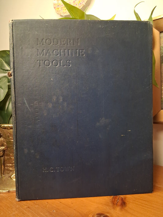 Modern Machine Tools: Their Hydraulic, Electrical, and Mechanical Transmission and Operation – H. C. Town (1943)-Engineering / Machine Tools / Vintage Technical Reference-Tilbrook and Co
