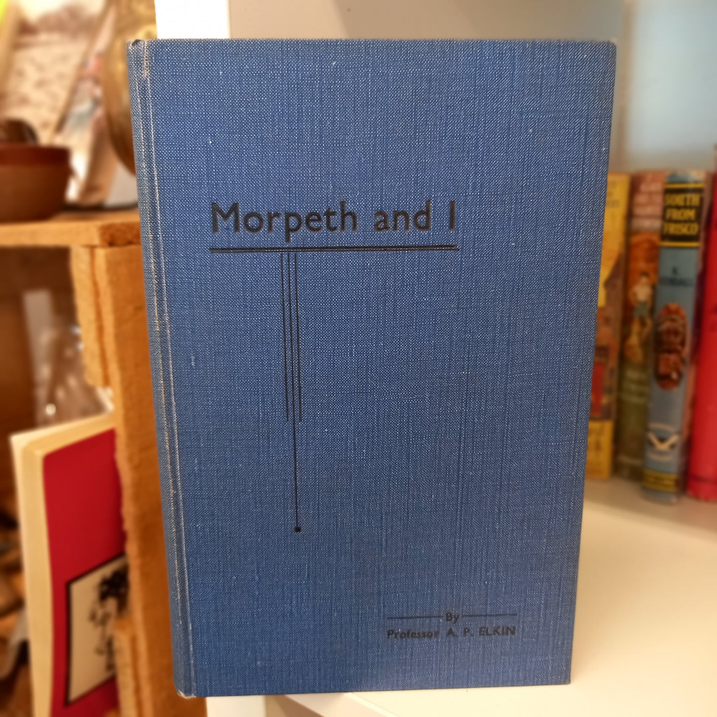 Morpeth and I by A P Elkin-Books-Tilbrook and Co