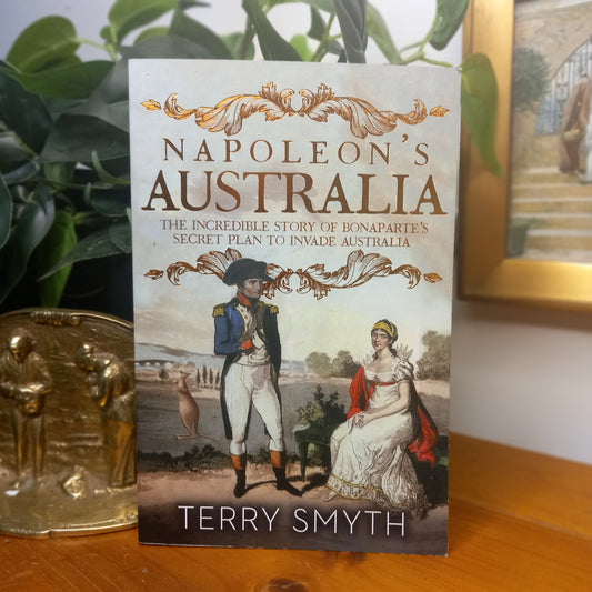 Napoleon’s Australia / Terry Smyth – Ebury Press, 2018-Australian History / European History-Tilbrook and Co