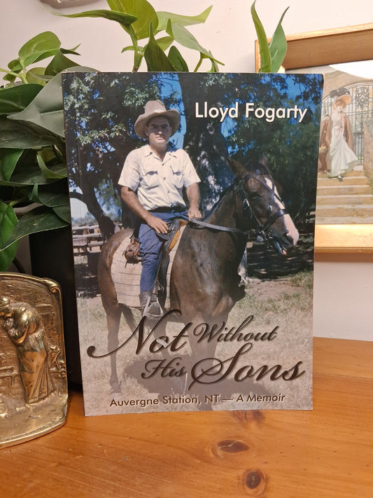 Not Without His Sons by Lloyd Fogarty, a memoir of Auvergne Station in the Northern Territory, published by Central Queensland University Press.