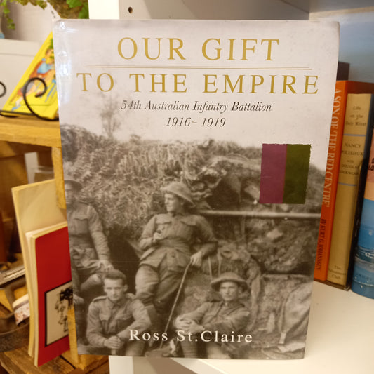 Our Gift To The Empire: 54th Australian Infantry Battalion, 1916-1919 by Ross St Claire-Book-Tilbrook and Co