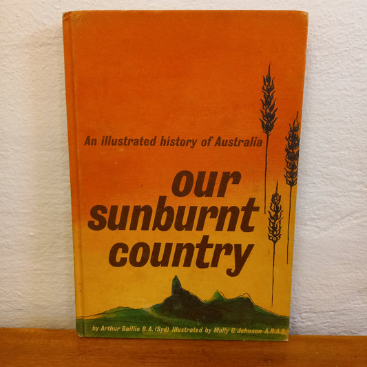 Our sunburnt country: An illustrated history of Australia by Arthur Baillie-Book-Tilbrook and Co