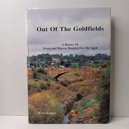 Out of the goldfields : a history of Ovens and Murray Hospital for the Aged by Ian Hyndman-Book-Tilbrook and Co