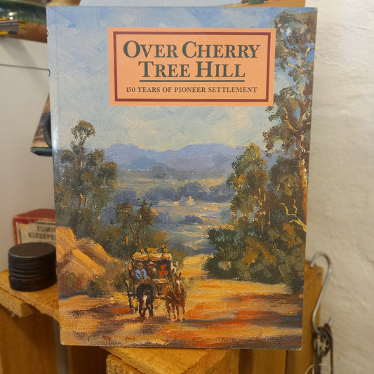 Over Cherry Tree Hill: 150 Years of Pioneer Settlement edited by Margaret Piddington-Book - Local & Pioneer History-Tilbrook and Co