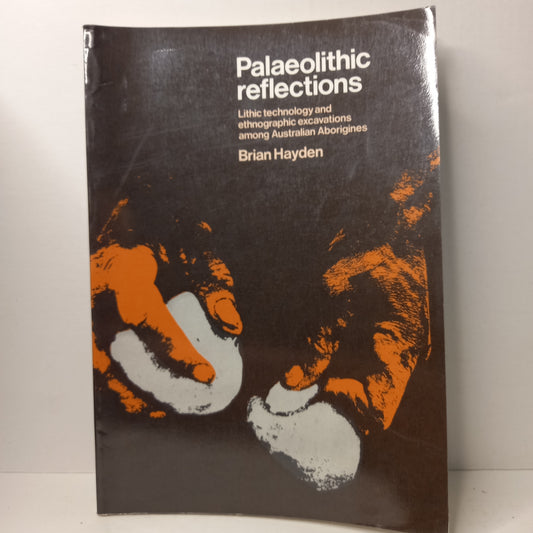 Palaeolithic reflections : lithic technology and ethnographic excavation among Australian Aborigines by Brian Hayden-Book-Tilbrook and Co