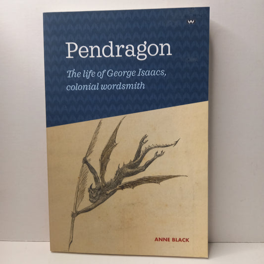 Pendragon: The life of George Isaacs, colonial wordsmith by Anne Black-Book-Tilbrook and Co