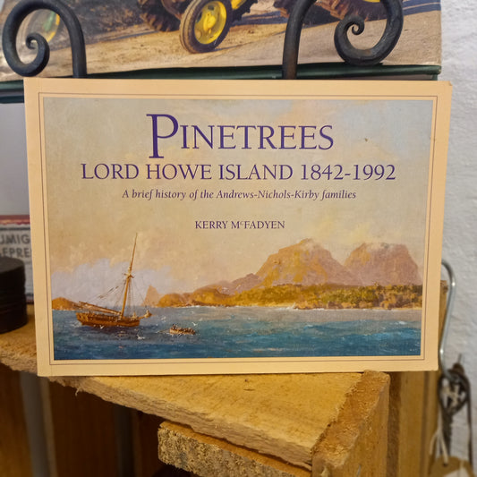 Pinetrees, Lord Howe Island 1842–1992: A Brief History of the Andrews–Nichols–Kirby Families by Kerry McFadyen-Book - Australian History/Local History-Tilbrook and Co