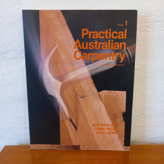 Practical Austrlian Carpentry: Framing and Construction: Book 1 by Jack Barrington, Dieter Mylius and Stuart Ardenand-Tilbrook and Co