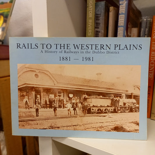 Rails to the Western Plains, 1881–1981 – Railways in the Dubbo District by Gordon & Pam Oates-Book - Australian Railway & Transport History-Tilbrook and Co