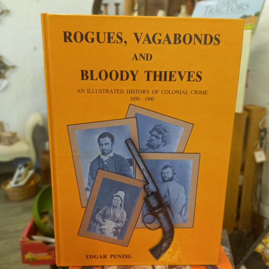 Rogues, Vagabonds and Bloody Thieves: An Illustrated History of Colonial Crime, 1850–1900 by Edgar Penzig (Signed Limited Edition)-Book - Australian Colonial History / True Crime-Tilbrook and Co